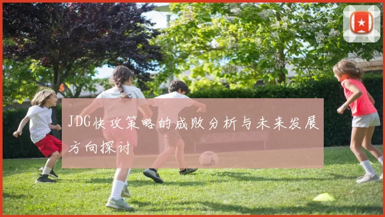 JDG快攻策略的成败分析与未来发展方向探讨