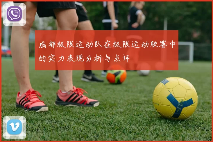 成都极限运动队在极限运动联赛中的实力表现分析与点评