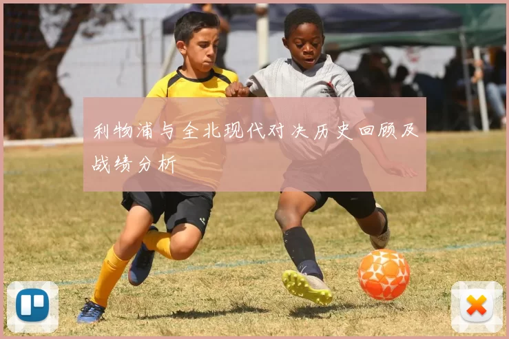 利物浦与全北现代对决历史回顾及战绩分析