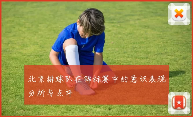 北京排球队在锦标赛中的意识表现分析与点评