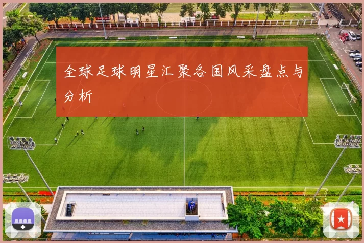 全球足球明星汇聚各国风采盘点与分析