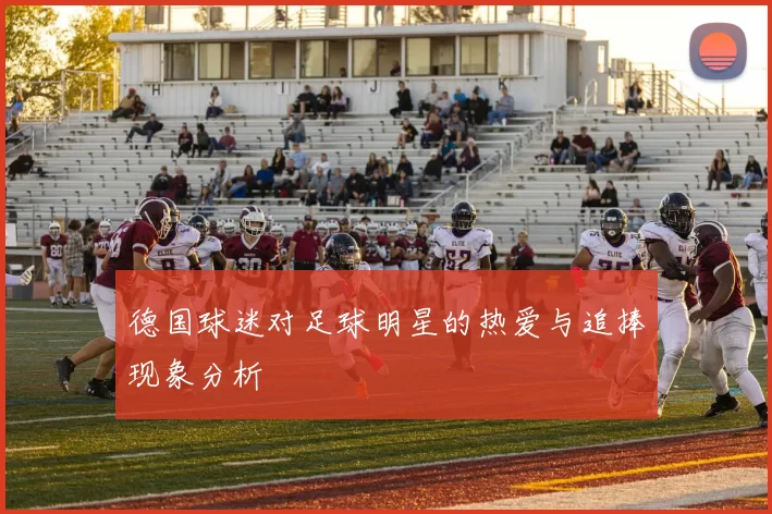 德国球迷对足球明星的热爱与追捧现象分析