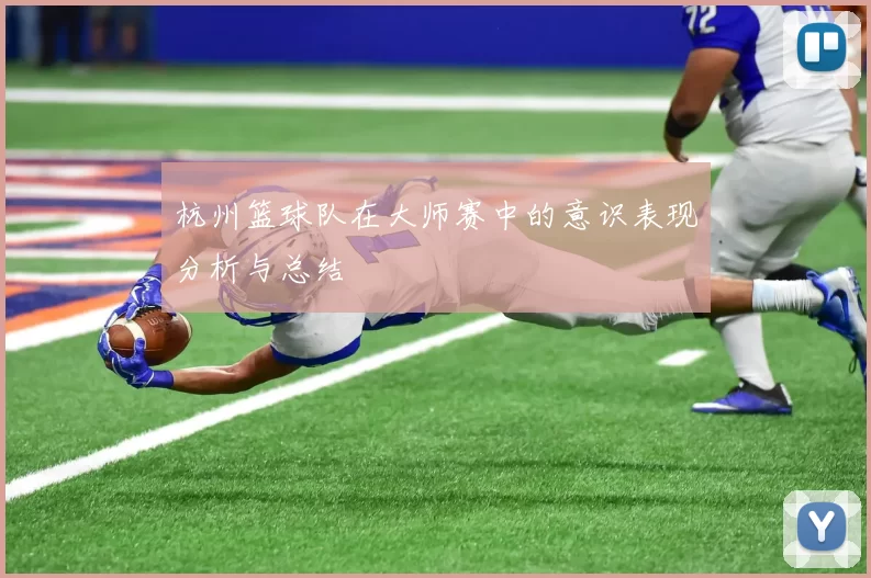 杭州篮球队在大师赛中的意识表现分析与总结