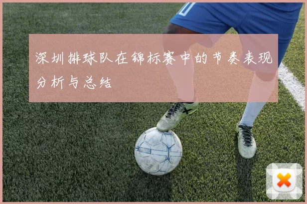 深圳排球队在锦标赛中的节奏表现分析与总结