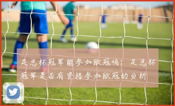 足总杯冠军能参加欧冠吗：足总杯冠军是否有资格参加欧冠的分析