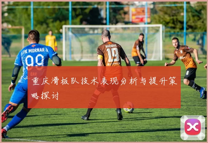 重庆滑板队技术表现分析与提升策略探讨