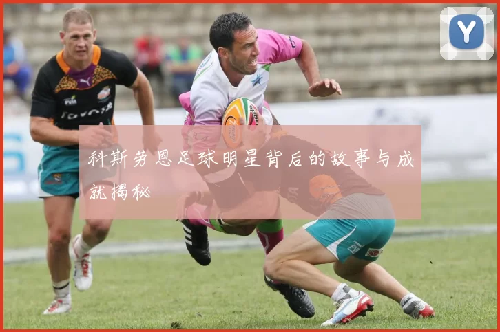 科斯劳恩足球明星背后的故事与成就揭秘