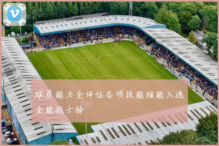 球员能力全评估各项技能谁能入选全能战士榜