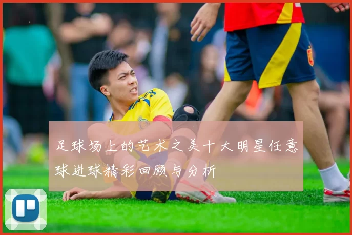 足球场上的艺术之美十大明星任意球进球精彩回顾与分析