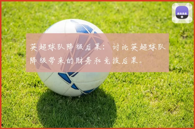 英超球队降级后果：讨论英超球队降级带来的财务和竞技后果。