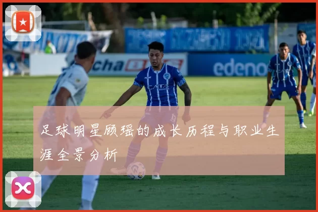 足球明星顾瑶的成长历程与职业生涯全景分析
